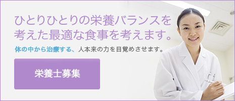 ひとりひとりの栄養バランスを考えた最適な食事を考えます。体の中から治療する、人本来の力を目覚めさせます。栄養士募集