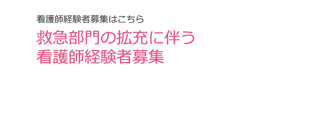 救急部門の拡充に伴う看護師経験者募集