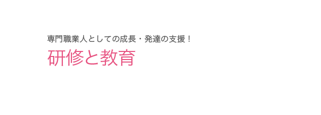 専門職業人としての成長・発達の支援！研修と教育